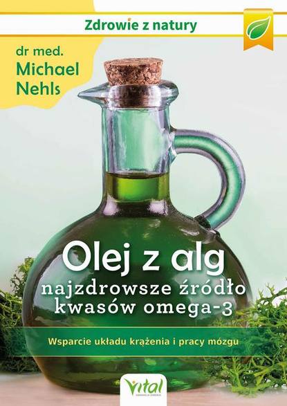 Michael Nehls - Olej z alg – najzdrowsze źródło kwasów omega-3. Wsparcie układu krążenia, odporności i pracy mózgu