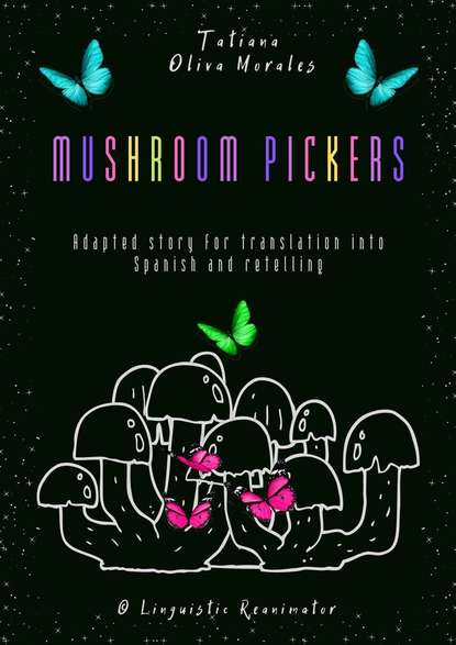 Tatiana Oliva Morales - Mushroom pickers. Adapted story for translation into Spanish and retelling. © Linguistic Reanimator