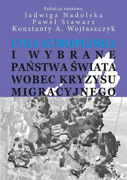 Konstanty Adam Wojtaszczyk - Unia Europejska i wybrane państwa świata wobec kryzysu migracyjnego