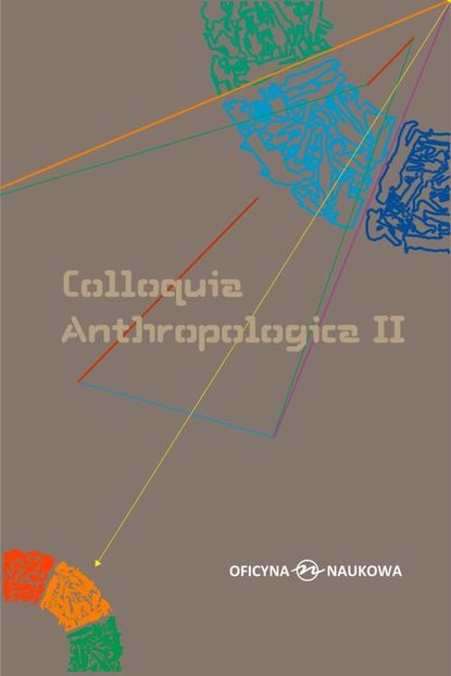 Группа авторов - Colloquia Anthropologica II/ Kolokwia antropologiczne II. Problemy współczesnej antropologii społecznej