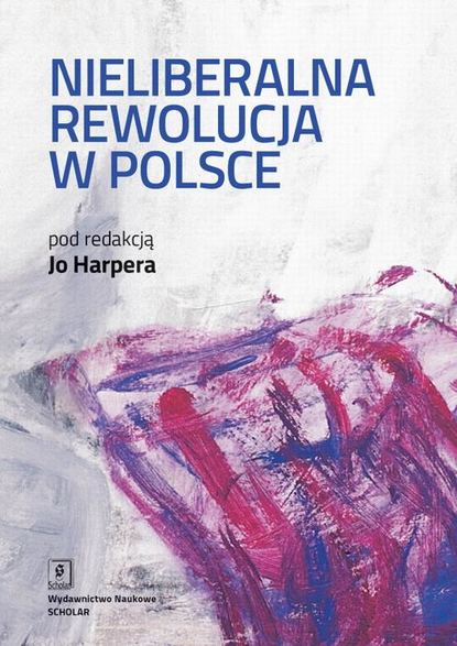 Jo Harper - Nieliberalna rewolucja w Polsce