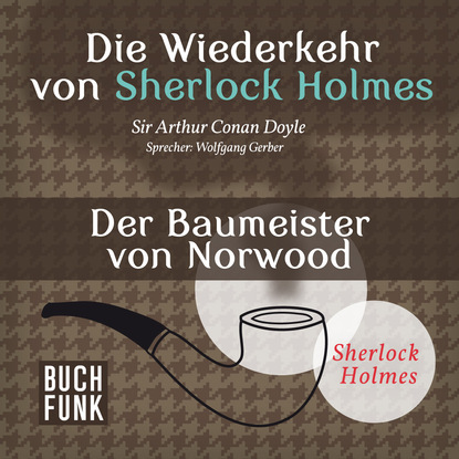 Артур Конан Дойл - Sherlock Holmes - Die Wiederkehr von Sherlock Holmes: Der Baumeister von Norwood (Ungekürzt)