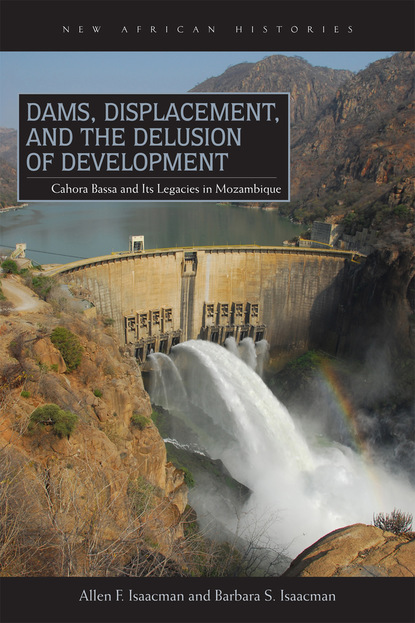 Allen F. Isaacman - Dams, Displacement, and the Delusion of Development