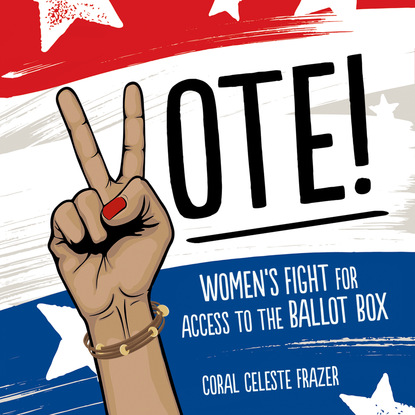 Ксюша Ангел - Vote! - Women's Fight for Access to the Ballot Box (Unabridged)