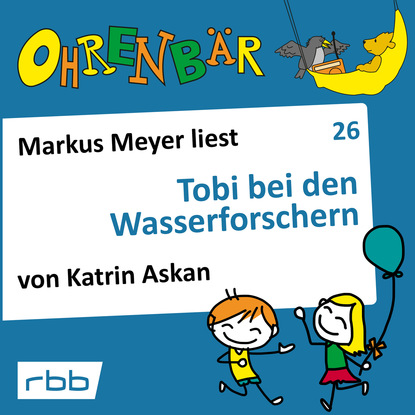 Ксюша Ангел - Ohrenbär - eine OHRENBÄR Geschichte, Folge 26: Tobi bei den Wasserforschern (Hörbuch mit Musik)