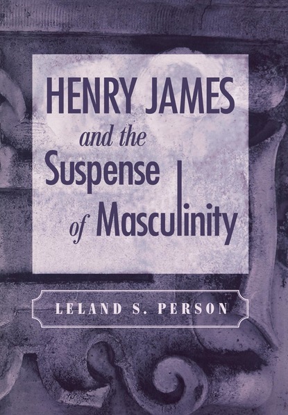 

Henry James and the Suspense of Masculinity