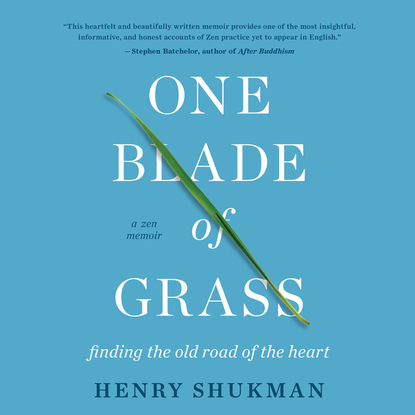 Henry Shukman — One Blade of Grass - Finding the Old Road of the Heart, a Zen Memoir (Unabridged)