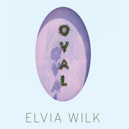 Elvia Wilk - Oval (Unabridged)