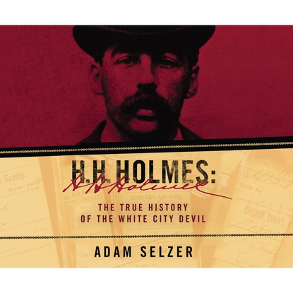 

H.H. Holmes - The True History of the White City Devil (Unabridged)