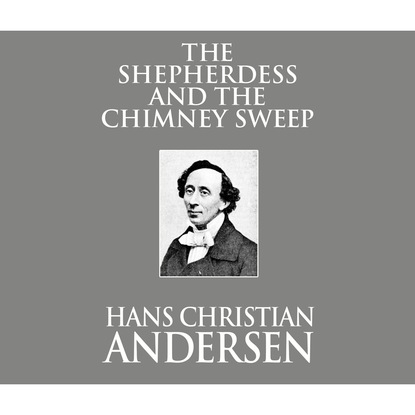 Ганс Христиан Андерсен - The Shepherdess and the Chimney Sweep (Unabridged)