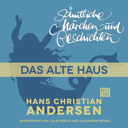 Ганс Христиан Андерсен - H. C. Andersen: Sämtliche Märchen und Geschichten, Das alte Haus