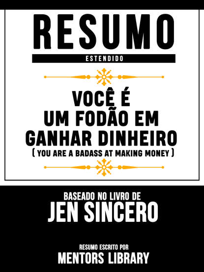 Mentors Library — Resumo Estendido: Voc? ? Um Fod?o Em Ganhar Dinheiro  - Baseado No Livro De Jen Sincero