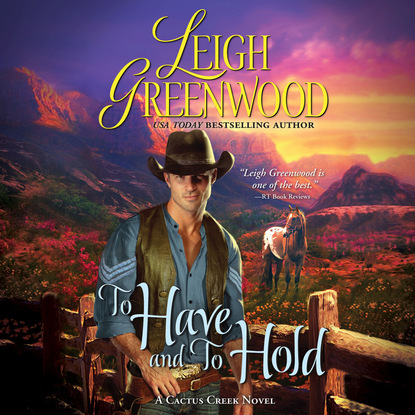 Leigh Greenwood - To Have and to Hold - Cactus Creek Cowboys 1 (Unabridged)