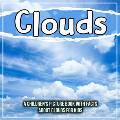 

Clouds: A Children's Picture Book With Facts About Clouds For Kids