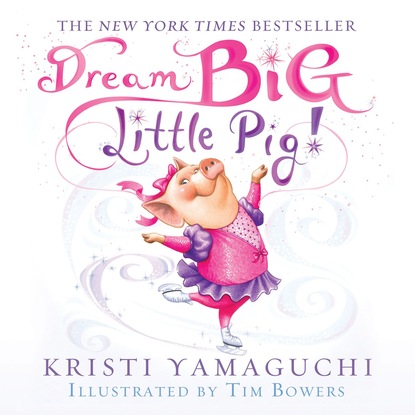 Kristi Yamaguchi — Dream Big, Little Pig! (Unabridged)