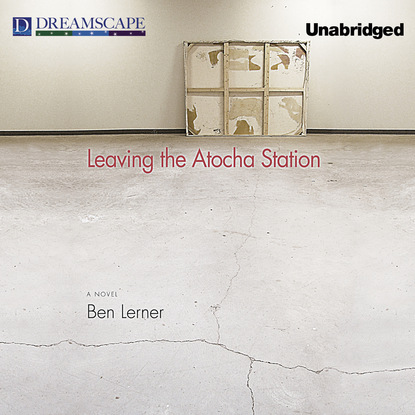 Ben  Lerner - Leaving the Atocha Station (Unabridged)