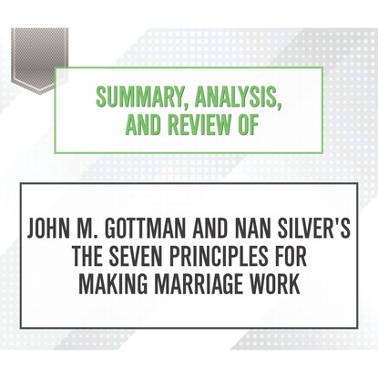 Ксюша Ангел - Summary, Analysis, and Review of John M. Gottman and Nan Silver's The Seven Principles for Making Marriage Work (Unabridged)