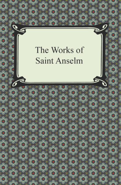 Saint Anselm Anselm - The Works of Saint Anselm (Prologium, Monologium, In Behalf of the Fool, and Cur Deus Homo)