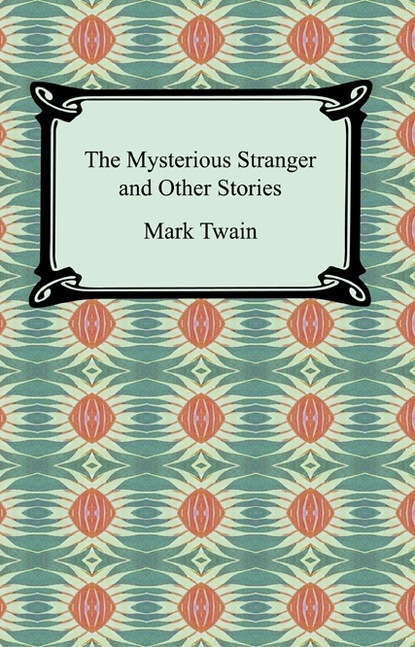 Mark Twain - The Mysterious Stranger and Other Stories