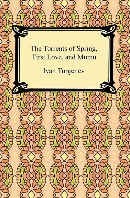 Ivan Turgenev - The Torrents of Spring, First Love, and Mumu