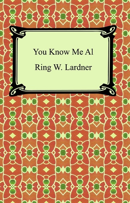 Lardner Ring — You Know Me Al (A Busher's Letters)