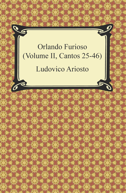 Ludovico Ariosto — Orlando Furioso (Volume II, Cantos 25-46)