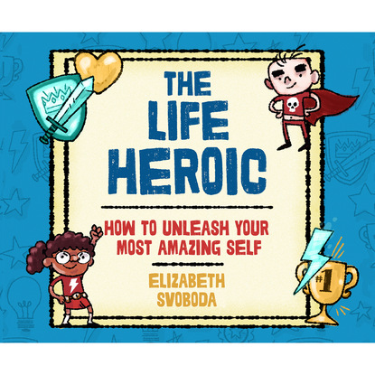 

The Life Heroic - How to Unleash Your Most Amazing Self (Unabridged)