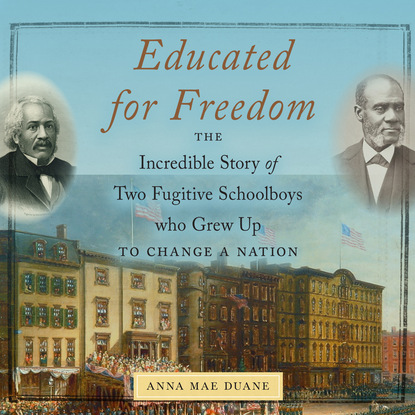 Educated for Freedom - The Incredible Story of Two Fugitive Schoolboys who Grew Up to Change a Nation (Unabridged) - Anna Mae Duane