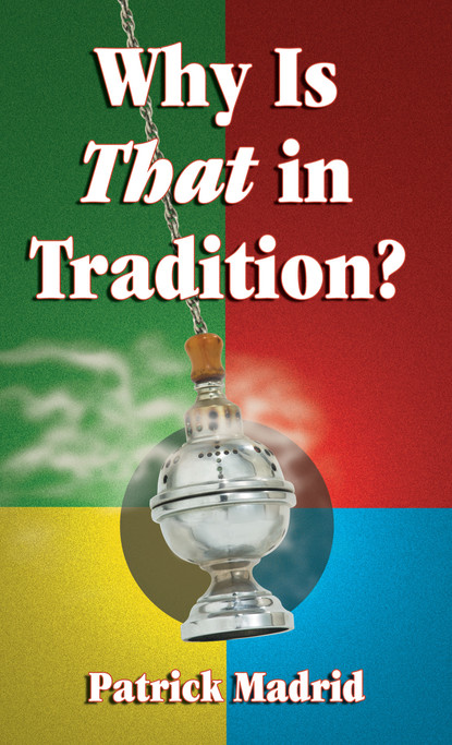 Patrick  Madrid - Why is THAT in Tradition?