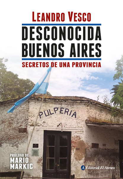 Leandro Vesco - Desconocida Buenos Aires. Secretos de una provincia