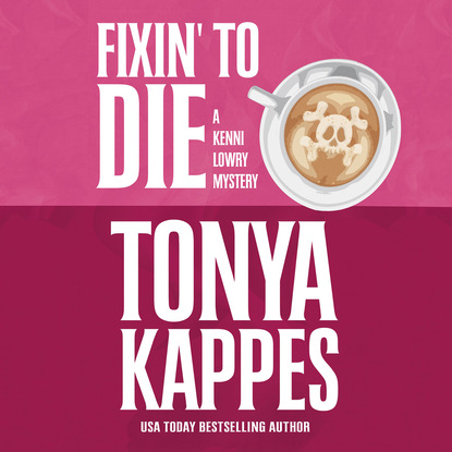 Tonya Kappes — Fixin' To Die - A Kenni Lowry Mystery 1 (Unabridged)