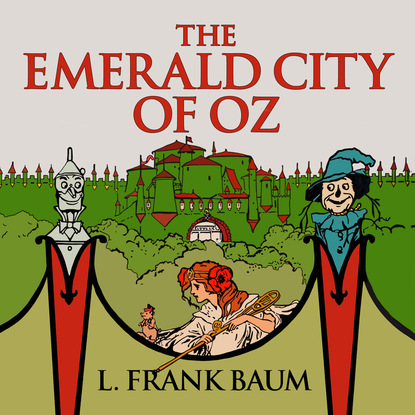 Лаймен Фрэнк Баум — The Emerald City of Oz - Oz, Book 6 (Unabridged)