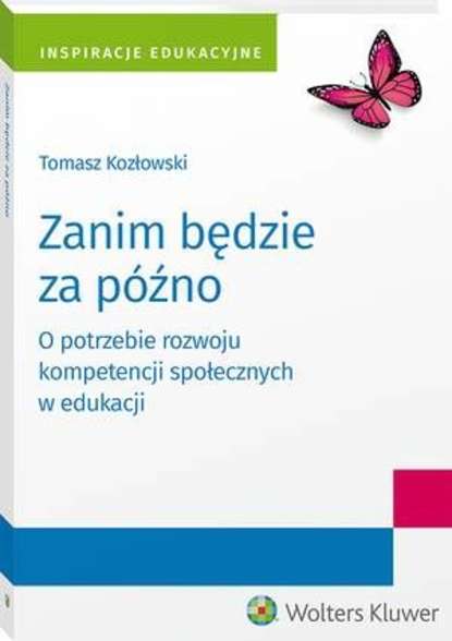 Tomasz Kozłowski - Zanim będzie za późno. O potrzebie rozwoju kompetencji społecznych w edukacji