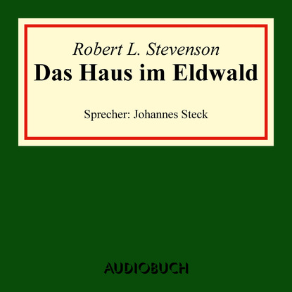 Роберт Льюис Стивенсон - Das Haus im Eldwald (Ungekürzte Lesung)