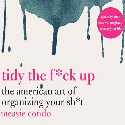 

Tidy the F*ck Up - The American Art of Organizing Your Sh*t (Unabridged)