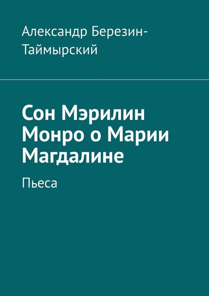 Сон Мэрилин Монро о Марии Магдалине. Пьеса (Александр Березин-Таймырский). 