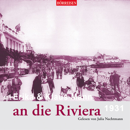 Mit Erika und Klaus Mann an die Riviera (Gekürzt) (Erika Mann). 