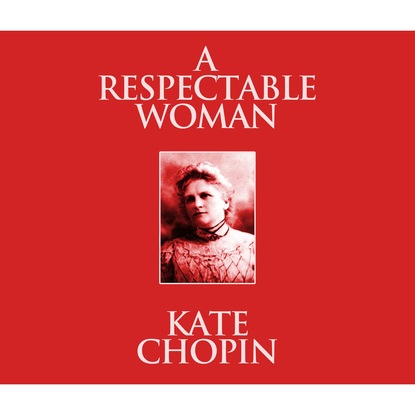 Kate Chopin - A Respectable Woman (Unabridged)