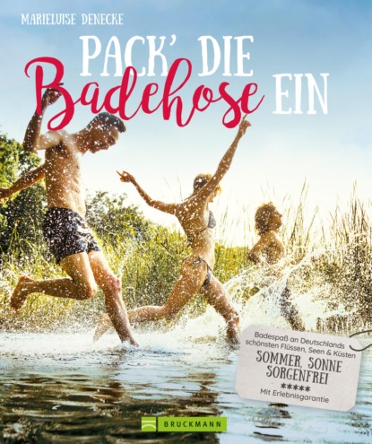 Marieluise Denecke - Pack die Badehose ein. Badespaß an Deutschlands schönsten Flüssen, Seen und Küsten.