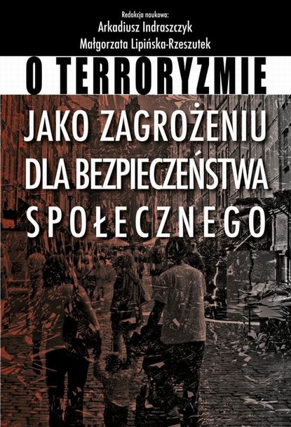 Małgorzata Lipińska-Rzeszutek - O terroryzmie jako zagrożeniu dla bezpieczeństwa społecznego