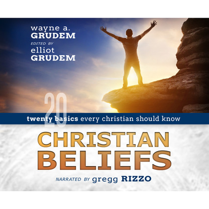 Christian Beliefs - Twenty Basics Every Christian Should Know (Unabridged) - Wayne A. Grudem