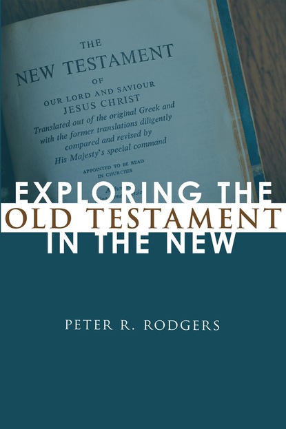 Peter R. Rodgers - Exploring the Old Testament in the New