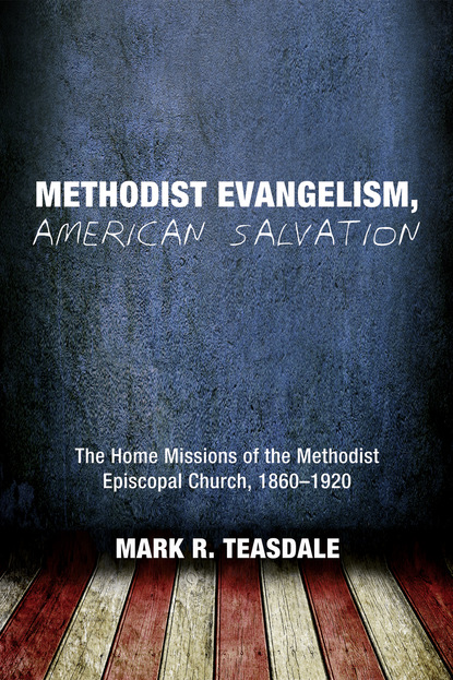 Mark R. Teasdale - Methodist Evangelism, American Salvation