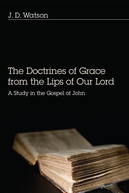 Dr. J. D. Watson - The Doctrines of Grace from the Lips of Our Lord