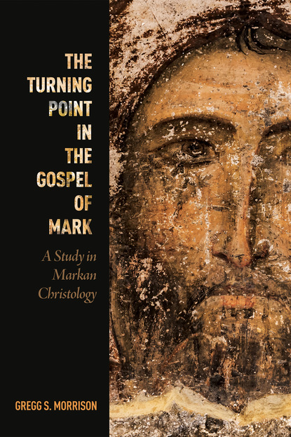 Gregg S. Morrison - The Turning Point in the Gospel of Mark