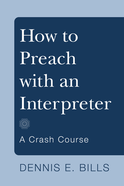 Dennis E. Bills - How to Preach with an Interpreter (Stapled Booklet)