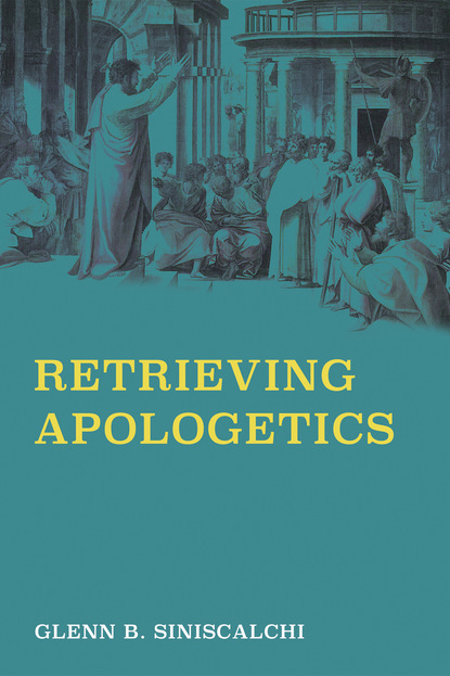 Glenn B. Siniscalchi - Retrieving Apologetics