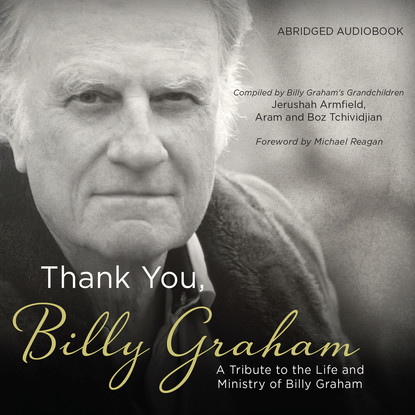 

Thank You, Billy Graham - A Tribute to the Life and Ministry of Billy Graham (Abridged)