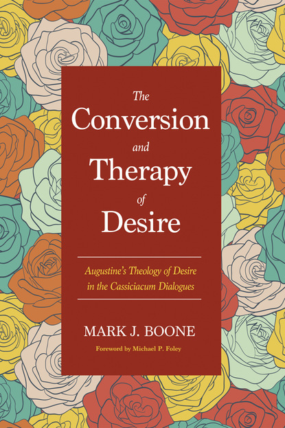 Mark J. Boone - The Conversion and Therapy of Desire