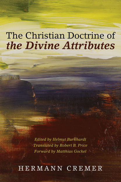 Hermann Cremer - The Christian Doctrine of the Divine Attributes